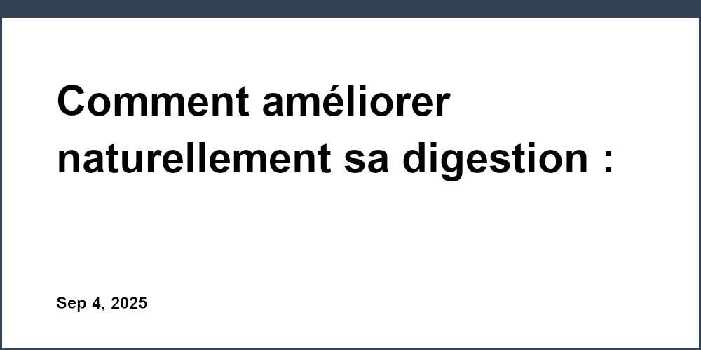 Comment améliorer naturellement sa digestion : 7 étapes